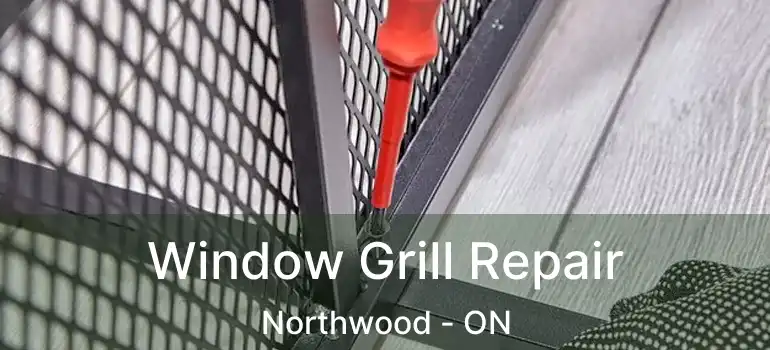  Window Grill Repair Northwood - ON