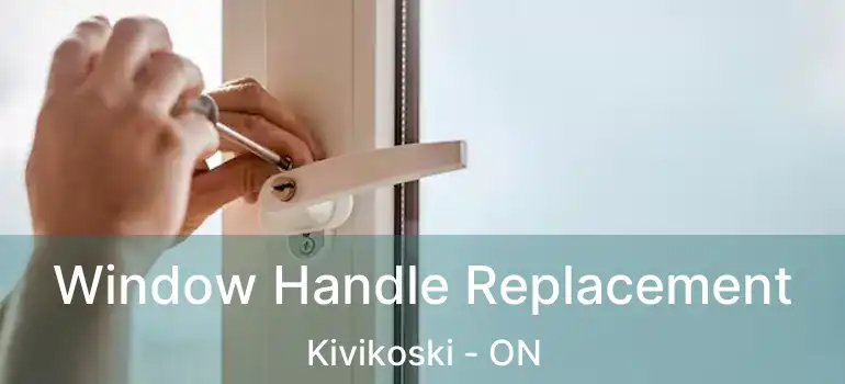  Window Handle Replacement Kivikoski - ON