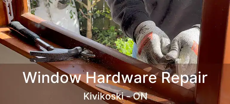  Window Hardware Repair Kivikoski - ON