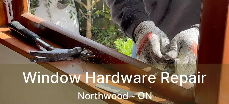  Window Hardware Repair Northwood - ON