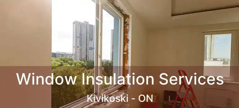  Window Insulation Services Kivikoski - ON