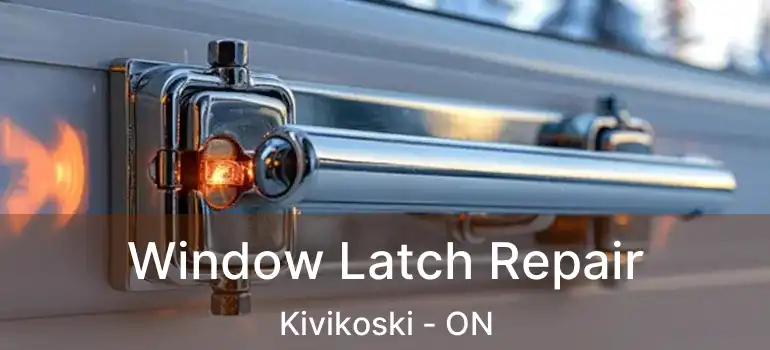  Window Latch Repair Kivikoski - ON