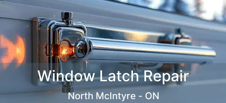  Window Latch Repair North McIntyre - ON