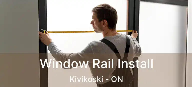  Window Rail Install Kivikoski - ON