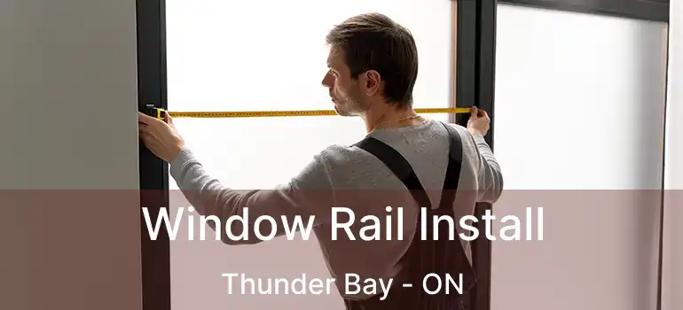  Window Rail Install Thunder Bay - ON