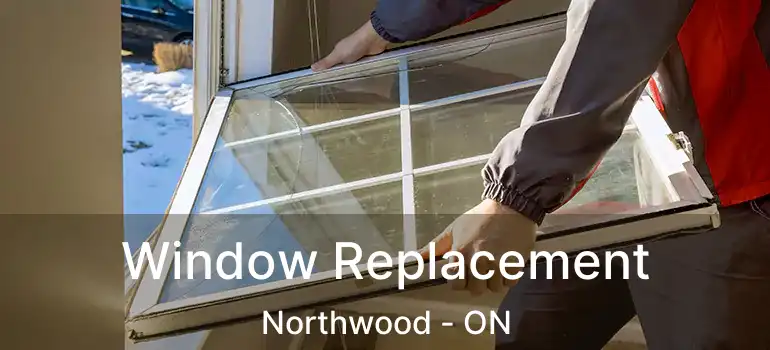  Window Replacement Northwood - ON