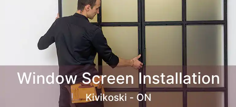  Window Screen Installation Kivikoski - ON