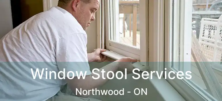  Window Stool Services Northwood - ON