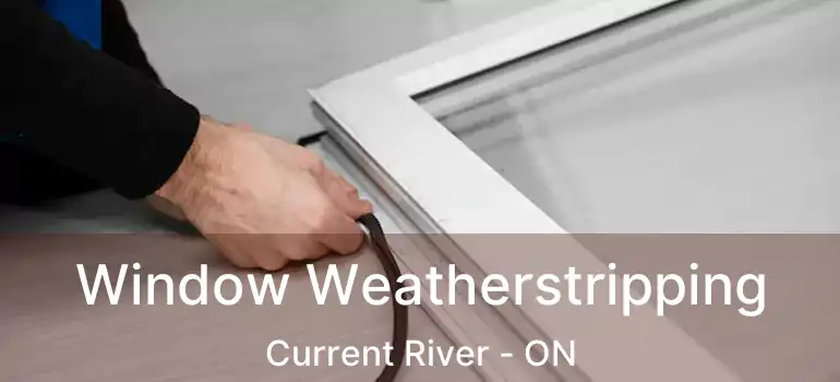  Window Weatherstripping Current River - ON