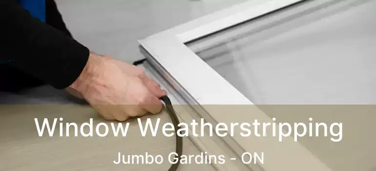  Window Weatherstripping Jumbo Gardins - ON